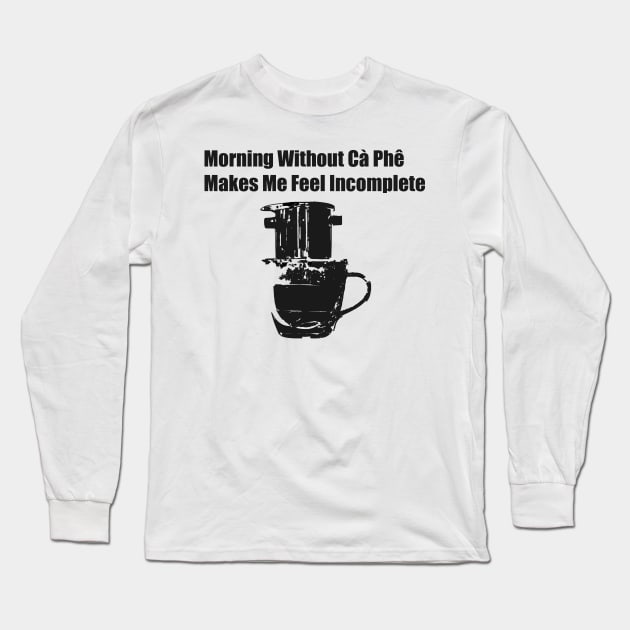 Morning Without Cà Phê Makes Me Feel Incomplete; Viet Joke, Viet Coffee Design Long Sleeve T-Shirt by AZNSnackShop